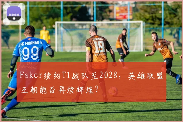 Faker续约T1战队至2028，英雄联盟王朝能否再续辉煌？